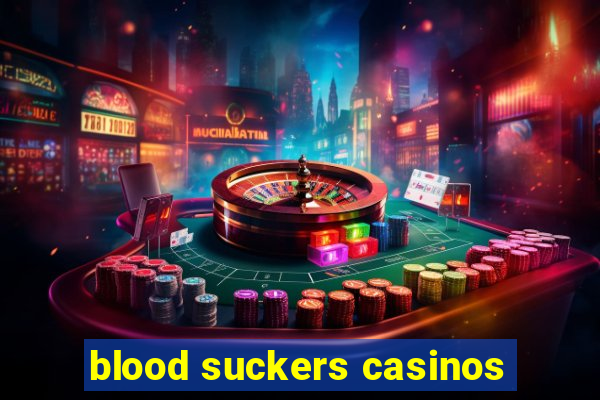 blood suckers casinos